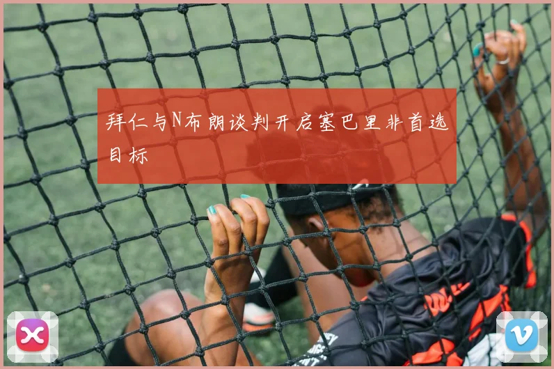 拜仁与N布朗谈判开启塞巴里非首选目标