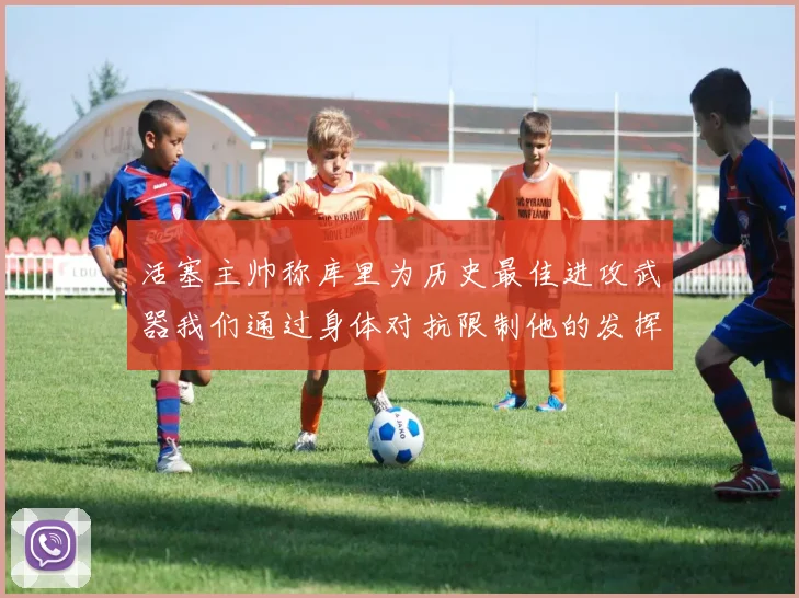 活塞主帅称库里为历史最佳进攻武器我们通过身体对抗限制他的发挥
