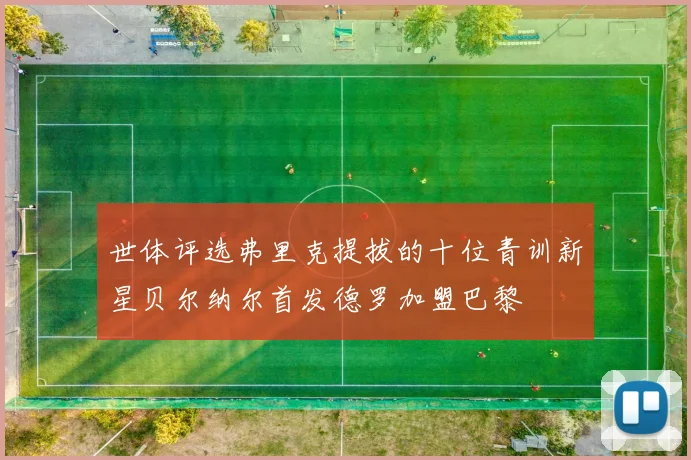 世体评选弗里克提拔的十位青训新星贝尔纳尔首发德罗加盟巴黎
